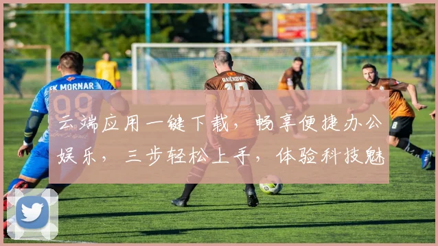云端应用一键下载，畅享便捷办公娱乐，三步轻松上手，体验科技魅力，三重惊喜等你来